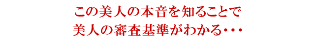 この美人の本音を知ることで美人の審査基準がわかる…